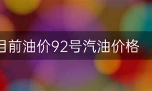 目前油价92号汽油价格走势_目前油价92